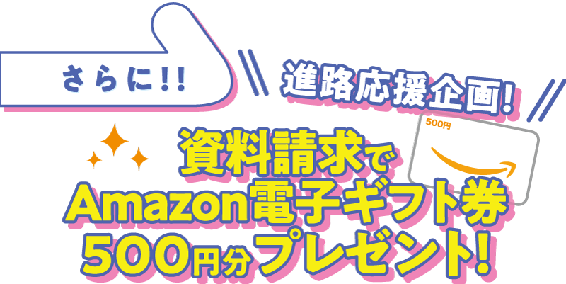 進路応援企画!資料請求でAmazonギフト券500円分プレゼント!